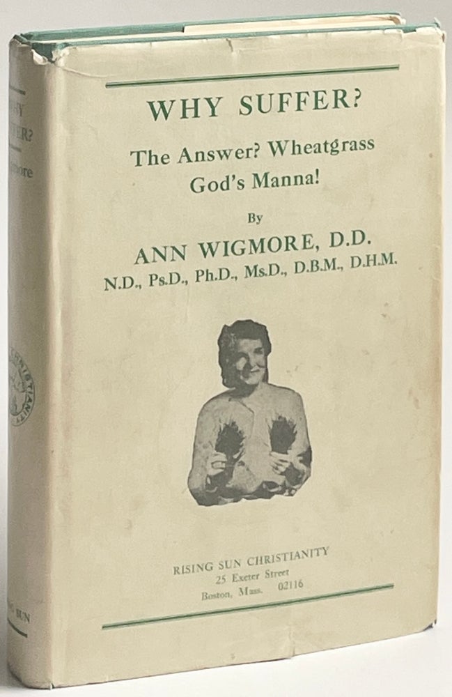 Item #1328 WHY SUFFER? The Answer? Wheatgrass, God's Manna! D. D. Ann Wigmore, Ph D., Ps D., N. D., D. B. M. D., D. H. M.