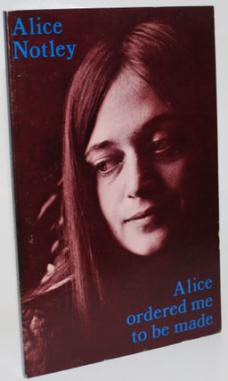 Item #1558 Alice Ordered Me to Be Made. Alice Notley