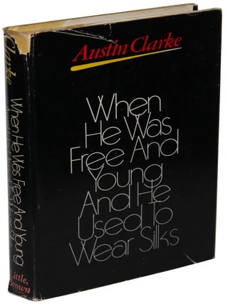 Item #1679 When He Was Free and Young and He Used to Wear Silks. Austin Clarke