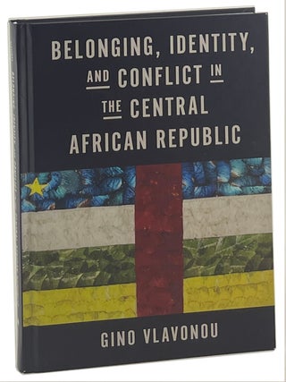 Item #3273 Belonging, Identity, and Conflict in the Central African Republic. Gino Vlavonou